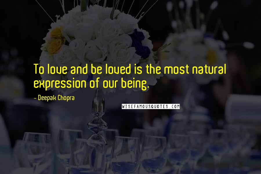 Deepak Chopra Quotes: To love and be loved is the most natural expression of our being.