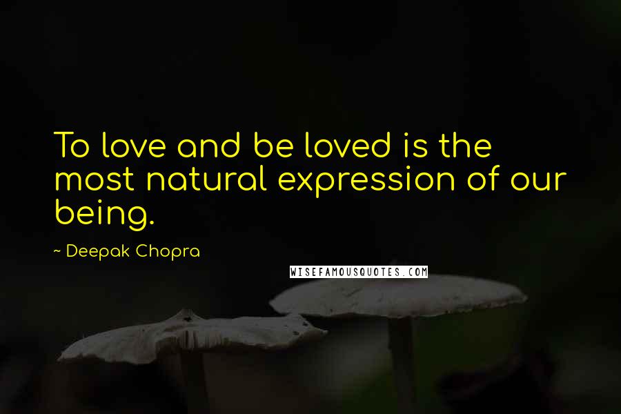 Deepak Chopra Quotes: To love and be loved is the most natural expression of our being.