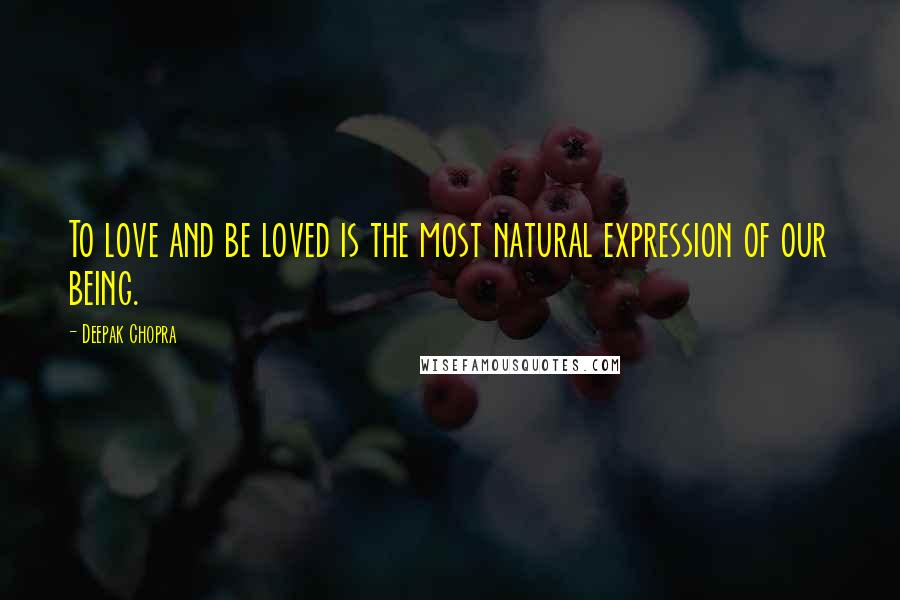 Deepak Chopra Quotes: To love and be loved is the most natural expression of our being.