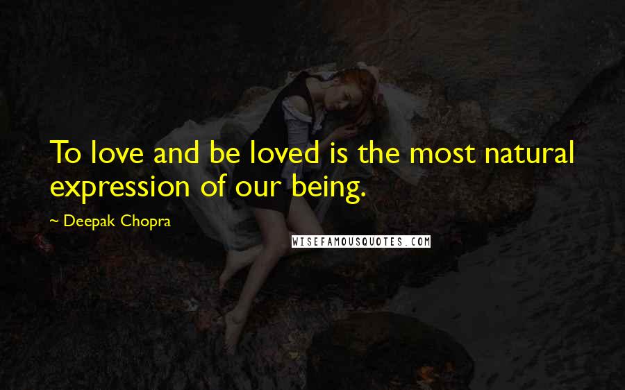 Deepak Chopra Quotes: To love and be loved is the most natural expression of our being.