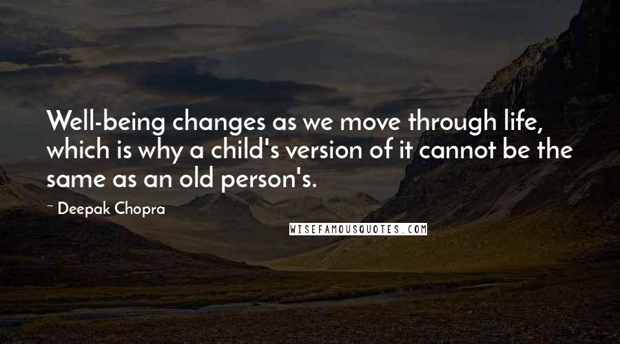 Deepak Chopra Quotes: Well-being changes as we move through life, which is why a child's version of it cannot be the same as an old person's.