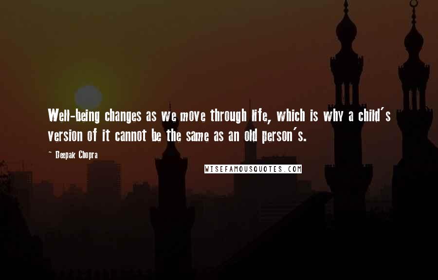 Deepak Chopra Quotes: Well-being changes as we move through life, which is why a child's version of it cannot be the same as an old person's.