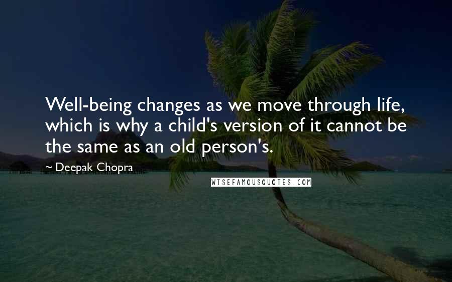 Deepak Chopra Quotes: Well-being changes as we move through life, which is why a child's version of it cannot be the same as an old person's.