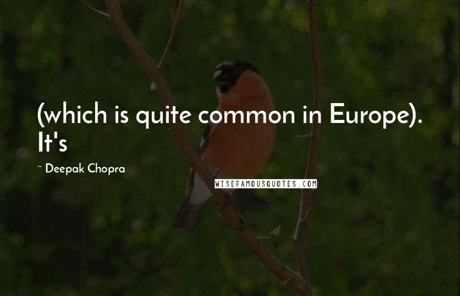 Deepak Chopra Quotes: (which is quite common in Europe). It's