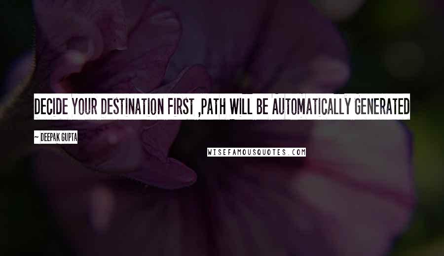 Deepak Gupta Quotes: Decide Your Destination First ,path Will Be Automatically Generated