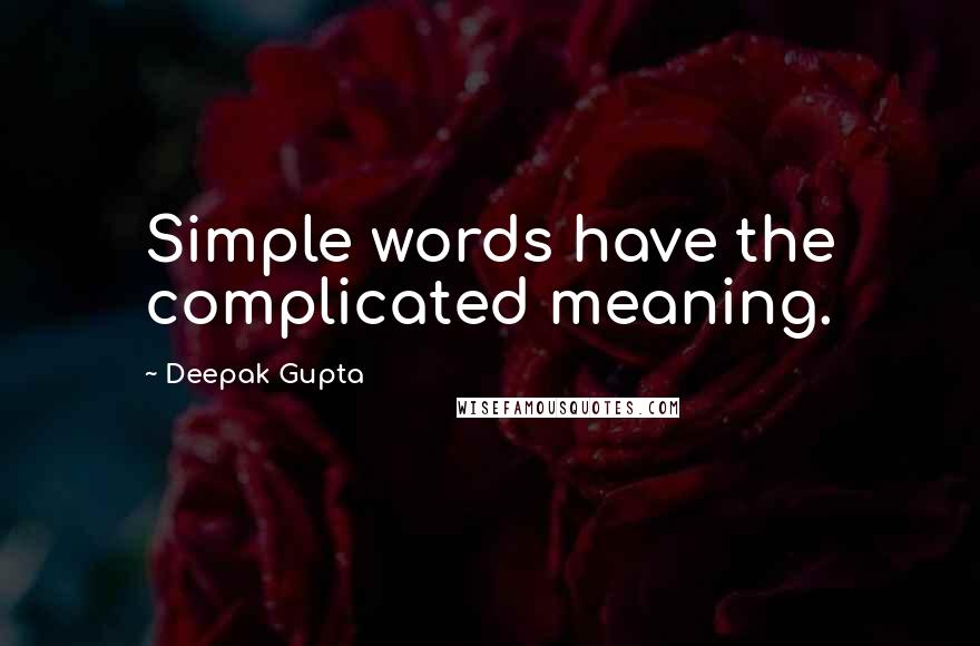 Deepak Gupta Quotes: Simple words have the complicated meaning.