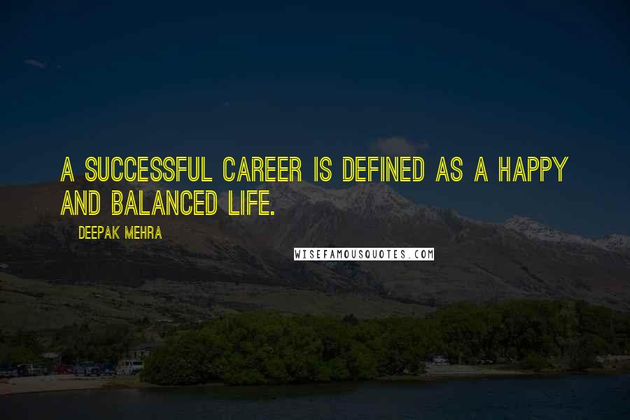 Deepak Mehra Quotes: A successful career is defined as a happy and balanced life.