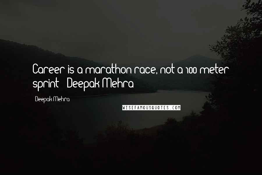 Deepak Mehra Quotes: Career is a marathon race, not a 100-meter sprint ~ Deepak Mehra