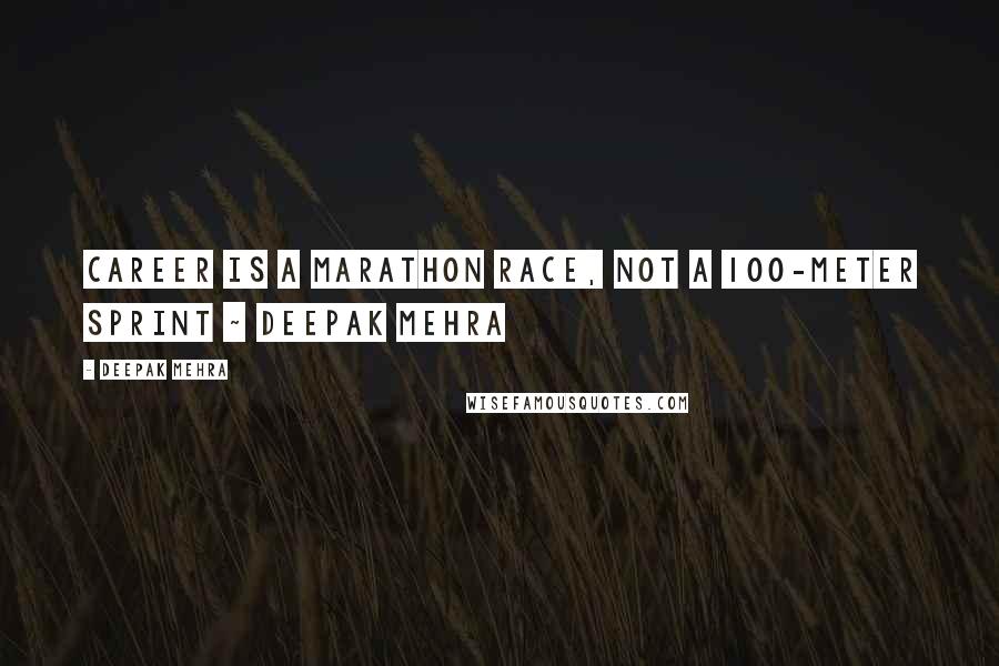 Deepak Mehra Quotes: Career is a marathon race, not a 100-meter sprint ~ Deepak Mehra