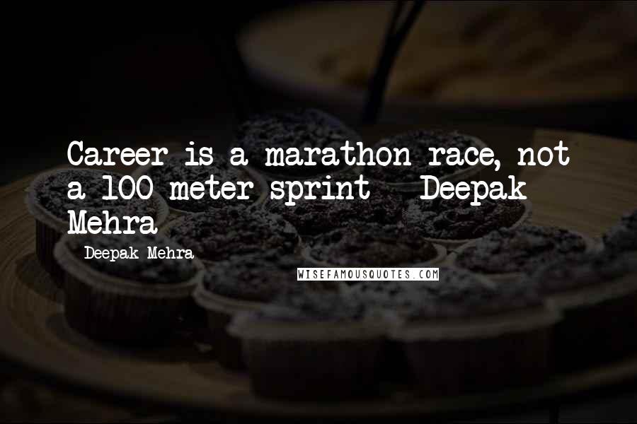 Deepak Mehra Quotes: Career is a marathon race, not a 100-meter sprint ~ Deepak Mehra