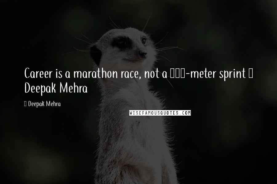 Deepak Mehra Quotes: Career is a marathon race, not a 100-meter sprint ~ Deepak Mehra