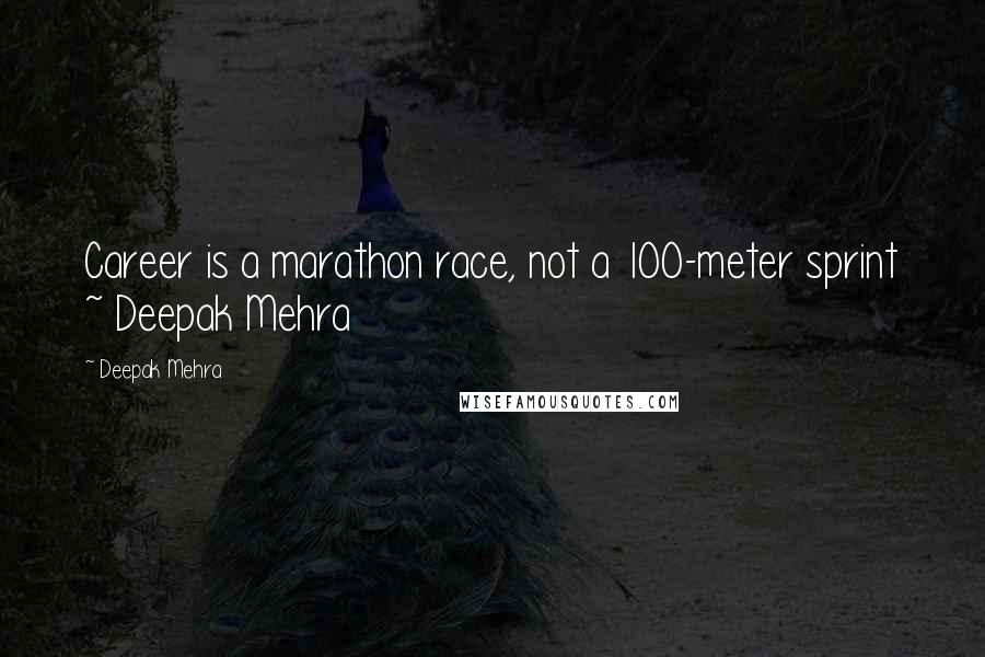 Deepak Mehra Quotes: Career is a marathon race, not a 100-meter sprint ~ Deepak Mehra