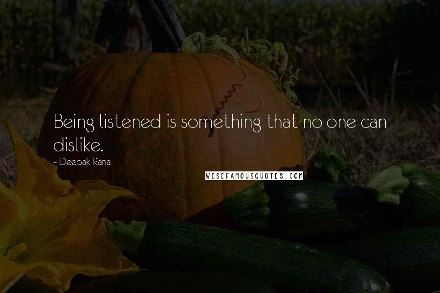 Deepak Rana Quotes: Being listened is something that no one can dislike.