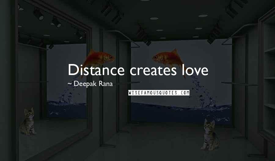 Deepak Rana Quotes: Distance creates love