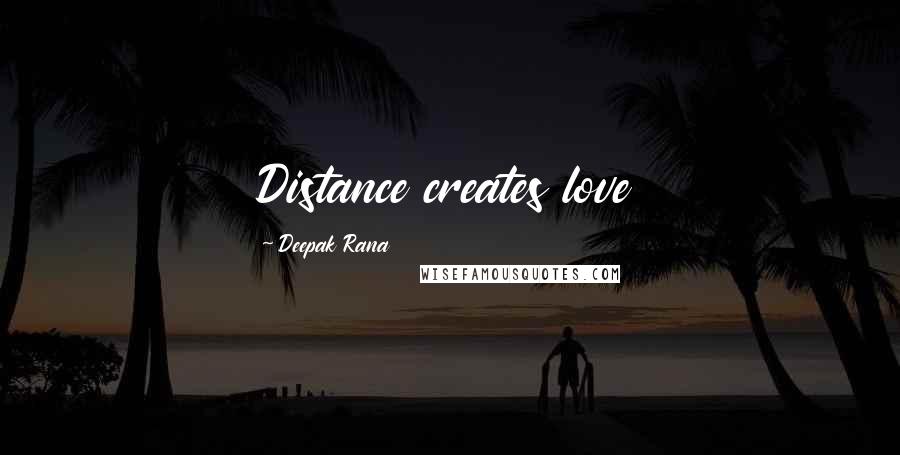 Deepak Rana Quotes: Distance creates love