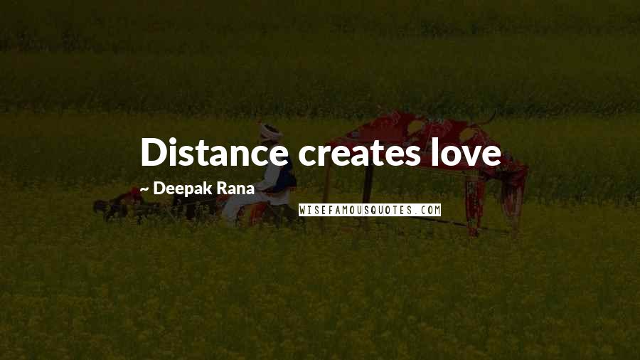 Deepak Rana Quotes: Distance creates love