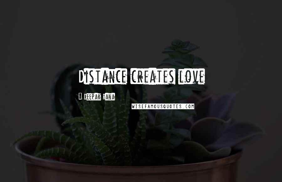 Deepak Rana Quotes: Distance creates love