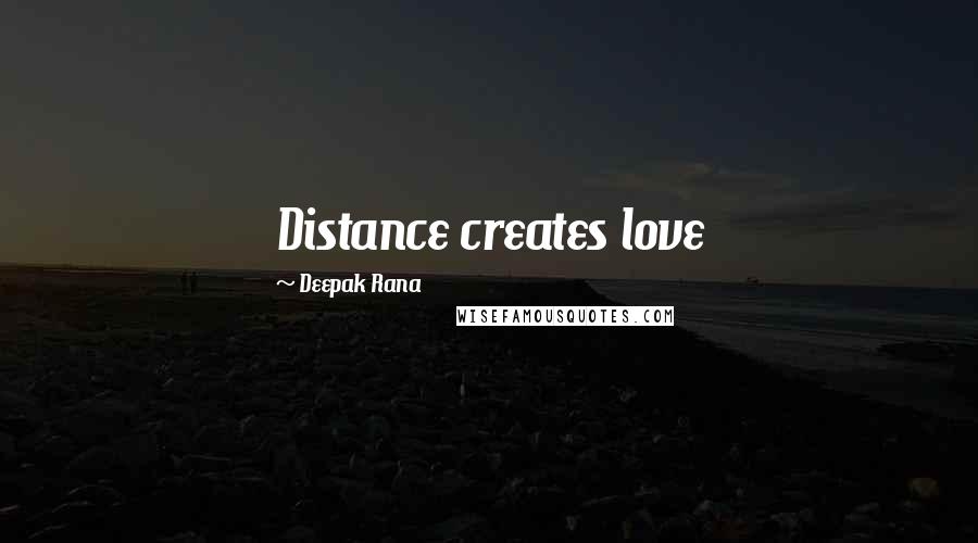 Deepak Rana Quotes: Distance creates love