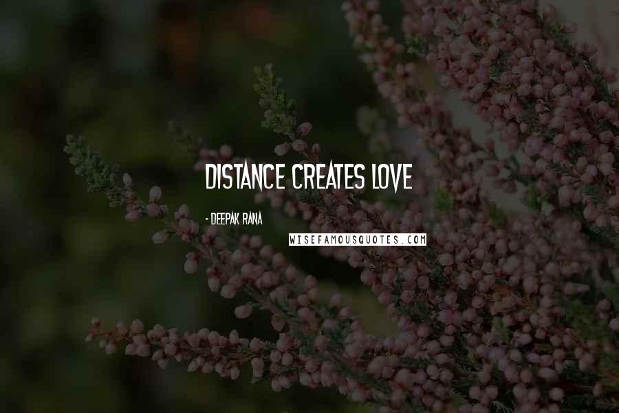 Deepak Rana Quotes: Distance creates love