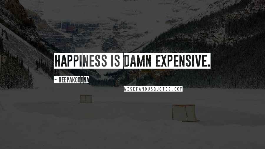 Deepakgogna Quotes: Happiness Is Damn Expensive.