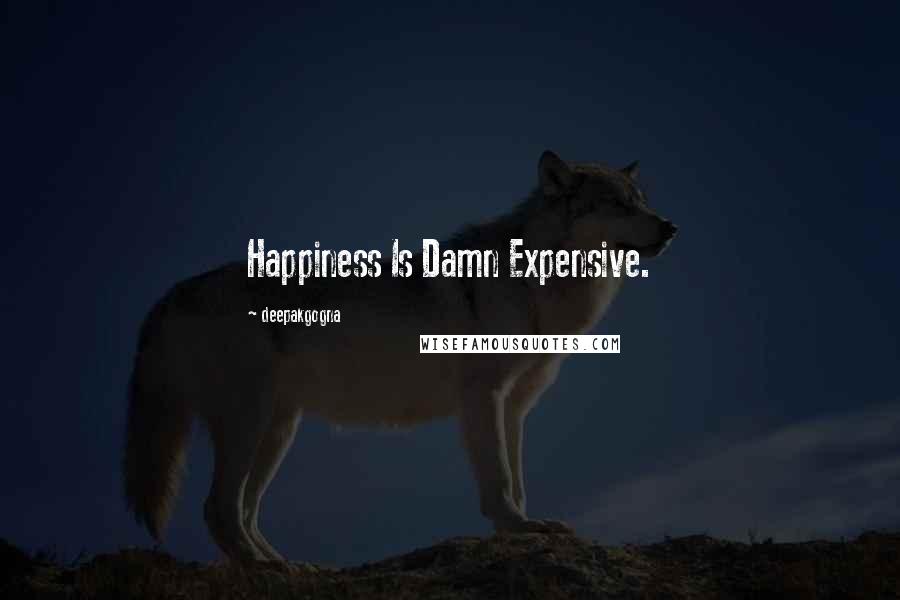 Deepakgogna Quotes: Happiness Is Damn Expensive.