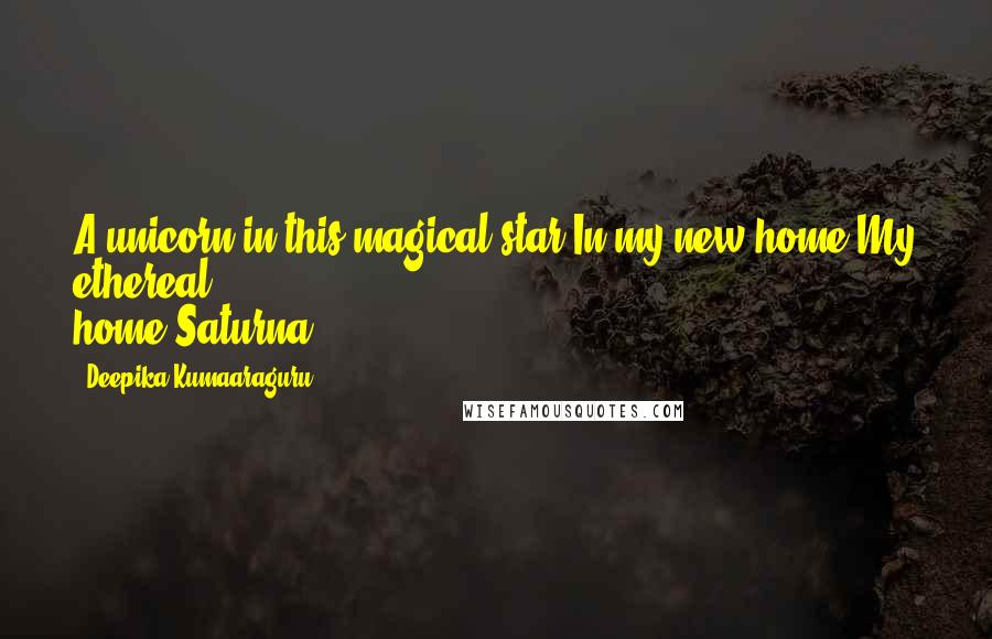 Deepika Kumaaraguru Quotes: A unicorn in this magical star.In my new home.My ethereal home.Saturna