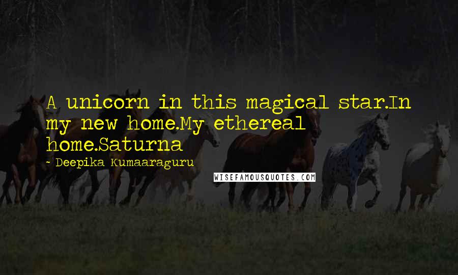 Deepika Kumaaraguru Quotes: A unicorn in this magical star.In my new home.My ethereal home.Saturna