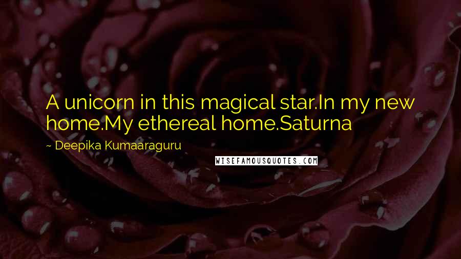 Deepika Kumaaraguru Quotes: A unicorn in this magical star.In my new home.My ethereal home.Saturna