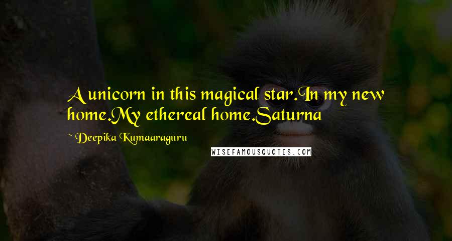 Deepika Kumaaraguru Quotes: A unicorn in this magical star.In my new home.My ethereal home.Saturna