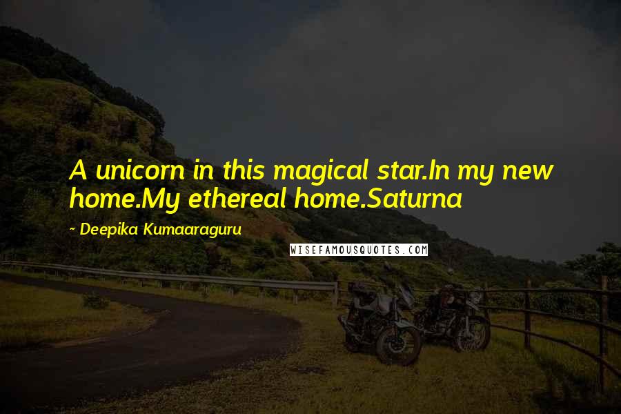 Deepika Kumaaraguru Quotes: A unicorn in this magical star.In my new home.My ethereal home.Saturna