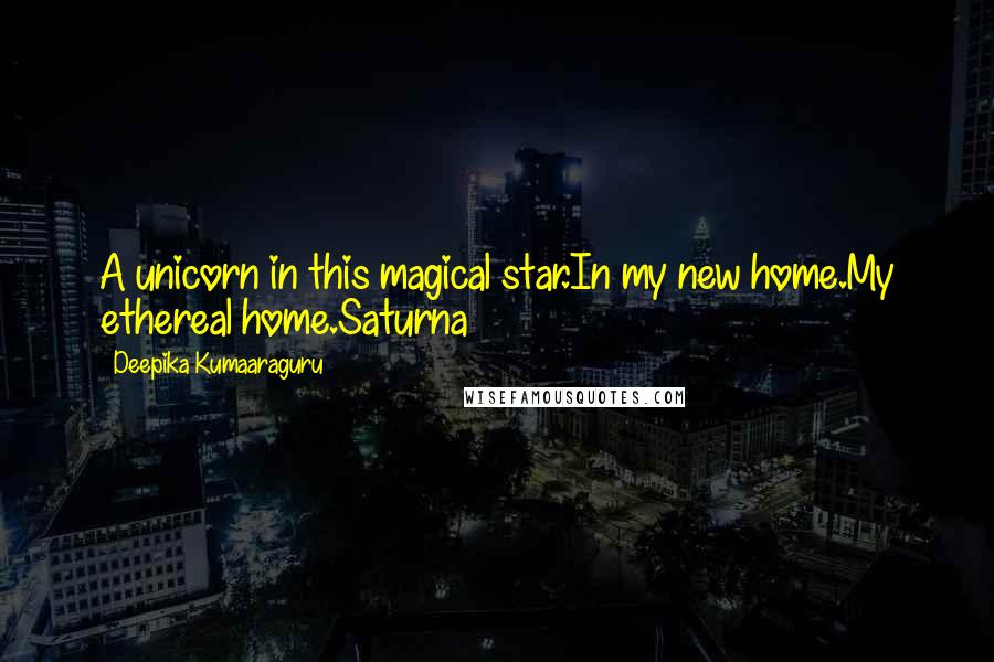 Deepika Kumaaraguru Quotes: A unicorn in this magical star.In my new home.My ethereal home.Saturna