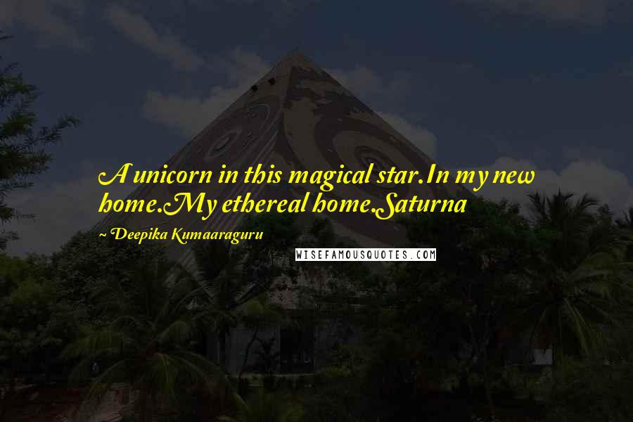 Deepika Kumaaraguru Quotes: A unicorn in this magical star.In my new home.My ethereal home.Saturna