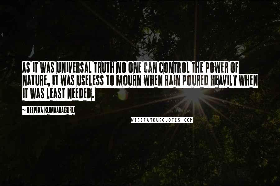 Deepika Kumaaraguru Quotes: As it was universal truth no one can control the power of nature, it was useless to mourn when rain poured heavily when it was least needed.