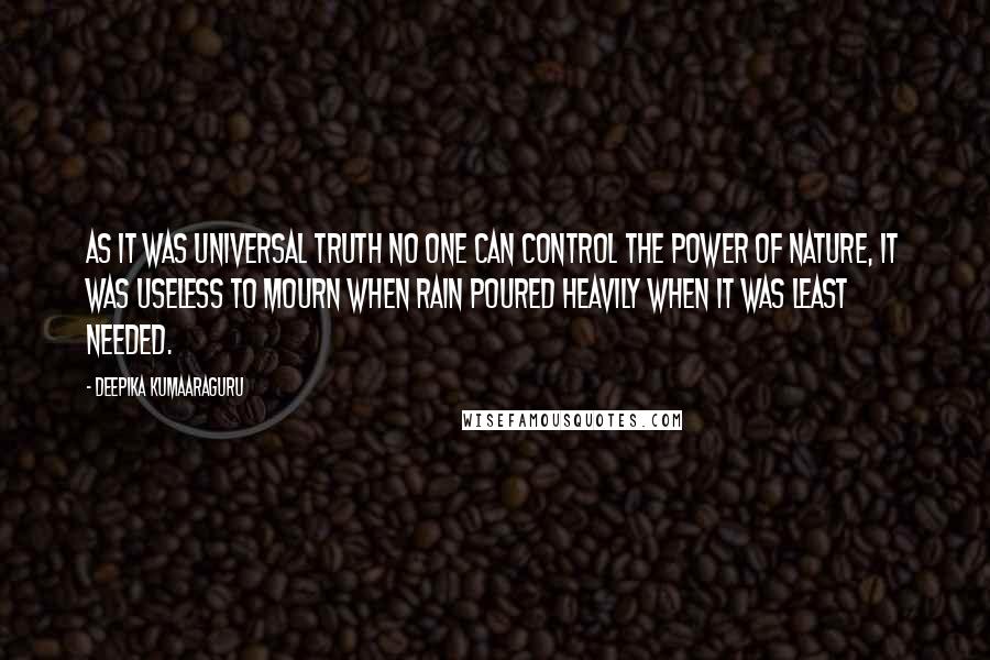 Deepika Kumaaraguru Quotes: As it was universal truth no one can control the power of nature, it was useless to mourn when rain poured heavily when it was least needed.