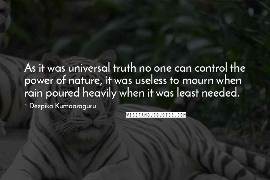 Deepika Kumaaraguru Quotes: As it was universal truth no one can control the power of nature, it was useless to mourn when rain poured heavily when it was least needed.