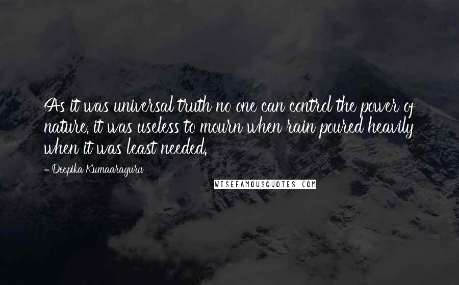 Deepika Kumaaraguru Quotes: As it was universal truth no one can control the power of nature, it was useless to mourn when rain poured heavily when it was least needed.