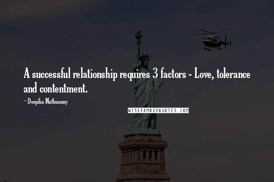 Deepika Muthusamy Quotes: A successful relationship requires 3 factors - Love, tolerance and contentment.