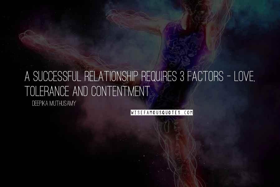 Deepika Muthusamy Quotes: A successful relationship requires 3 factors - Love, tolerance and contentment.