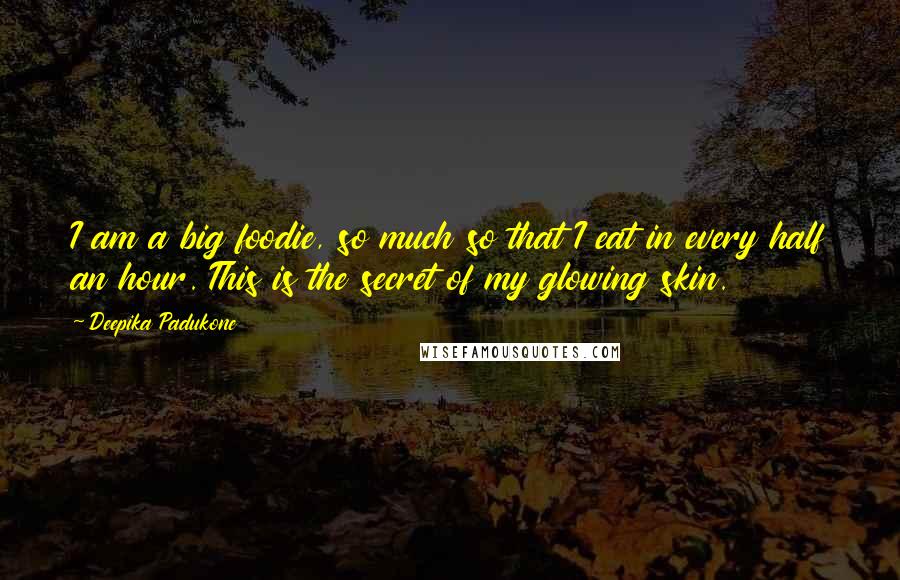 Deepika Padukone Quotes: I am a big foodie, so much so that I eat in every half an hour. This is the secret of my glowing skin.