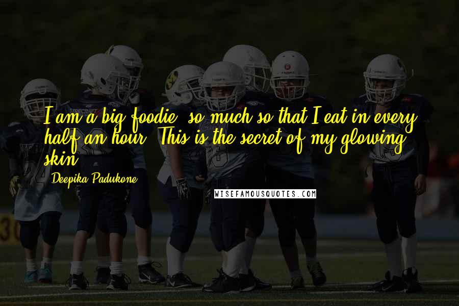 Deepika Padukone Quotes: I am a big foodie, so much so that I eat in every half an hour. This is the secret of my glowing skin.