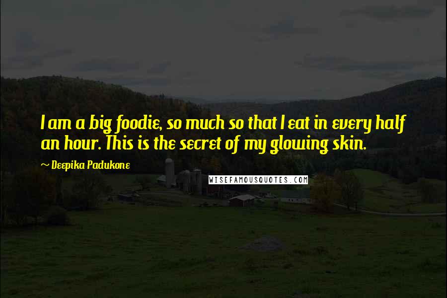 Deepika Padukone Quotes: I am a big foodie, so much so that I eat in every half an hour. This is the secret of my glowing skin.