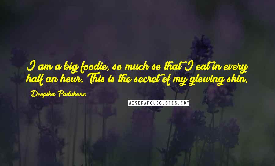 Deepika Padukone Quotes: I am a big foodie, so much so that I eat in every half an hour. This is the secret of my glowing skin.