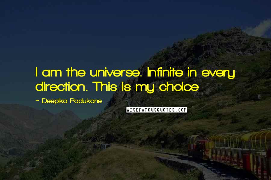 Deepika Padukone Quotes: I am the universe. Infinite in every direction. This is my choice