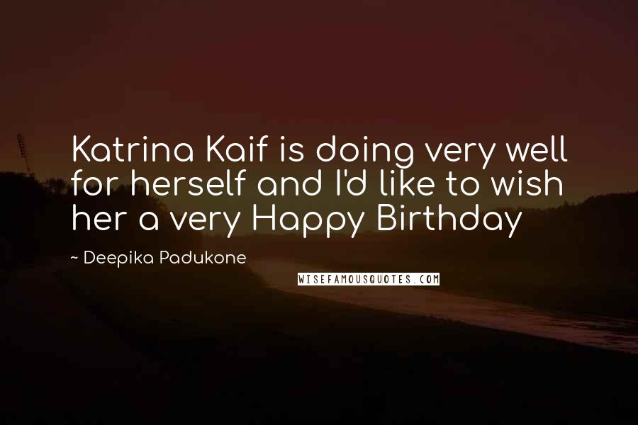Deepika Padukone Quotes: Katrina Kaif is doing very well for herself and I'd like to wish her a very Happy Birthday