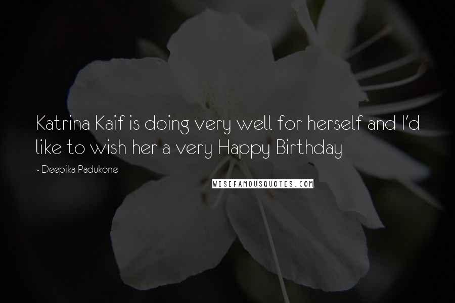 Deepika Padukone Quotes: Katrina Kaif is doing very well for herself and I'd like to wish her a very Happy Birthday