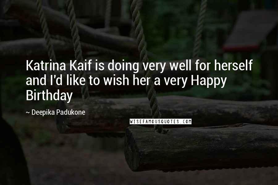 Deepika Padukone Quotes: Katrina Kaif is doing very well for herself and I'd like to wish her a very Happy Birthday