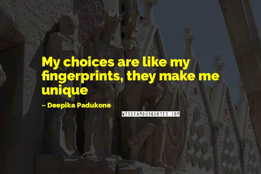 Deepika Padukone Quotes: My choices are like my fingerprints, they make me unique