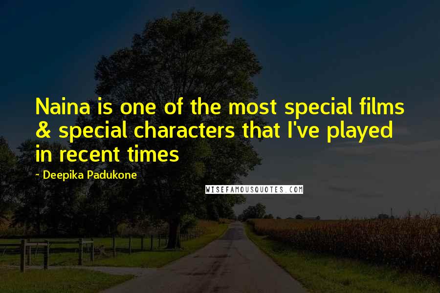 Deepika Padukone Quotes: Naina is one of the most special films & special characters that I've played in recent times