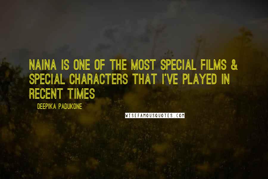 Deepika Padukone Quotes: Naina is one of the most special films & special characters that I've played in recent times