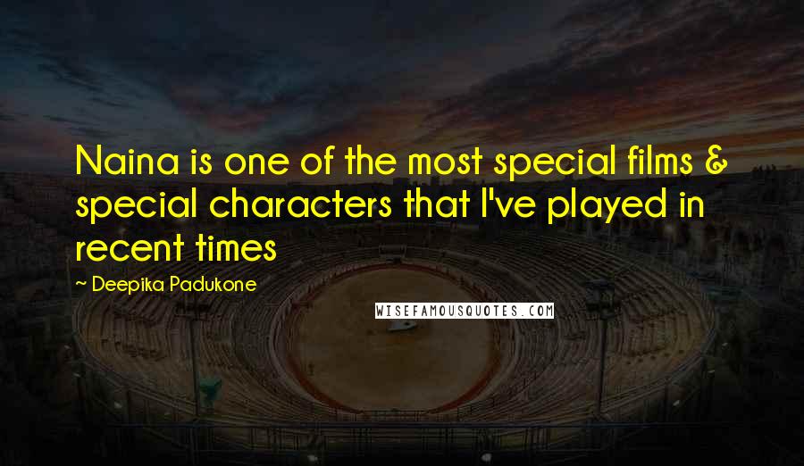 Deepika Padukone Quotes: Naina is one of the most special films & special characters that I've played in recent times